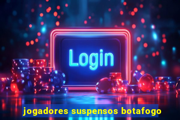 jogadores suspensos botafogo